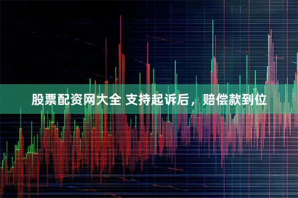 股票配资网大全 支持起诉后，赔偿款到位