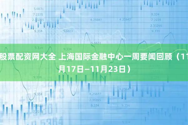 股票配资网大全 上海国际金融中心一周要闻回顾（11月17日—11月23日）