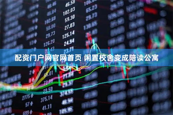 配资门户网官网首页 闲置校舍变成陪读公寓
